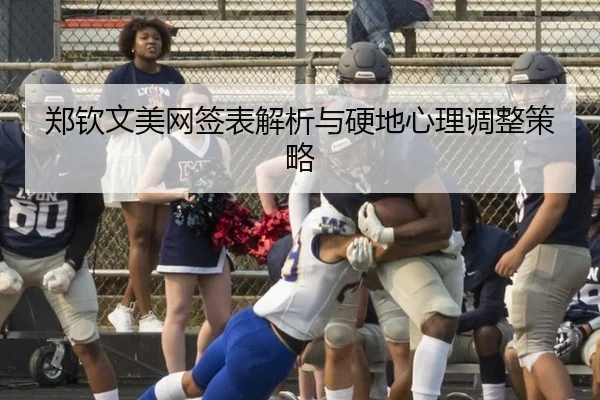 郑钦文美网签表解析与硬地心理调整策略