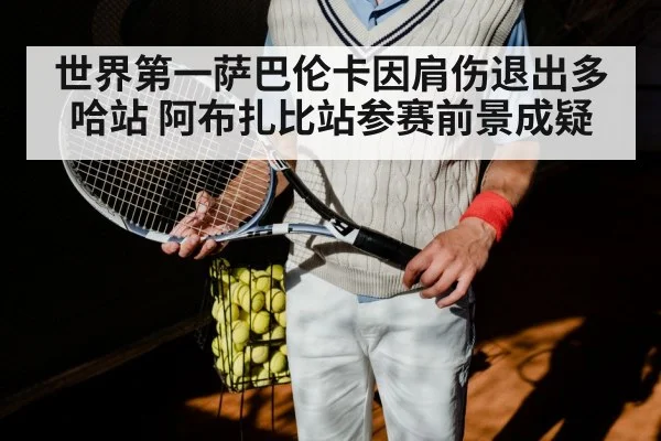 世界第一萨巴伦卡因肩伤退出多哈站 阿布扎比站参赛前景成疑