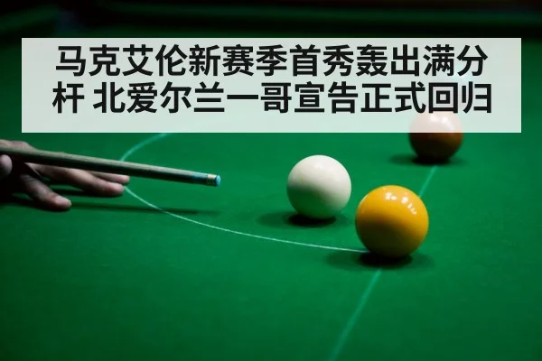 马克艾伦新赛季首秀轰出满分杆 北爱尔兰一哥宣告正式回归