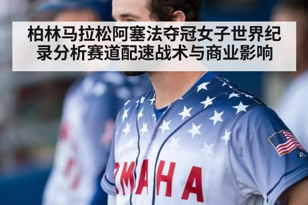 柏林马拉松阿塞法夺冠女子世界纪录分析赛道配速战术与商业影响